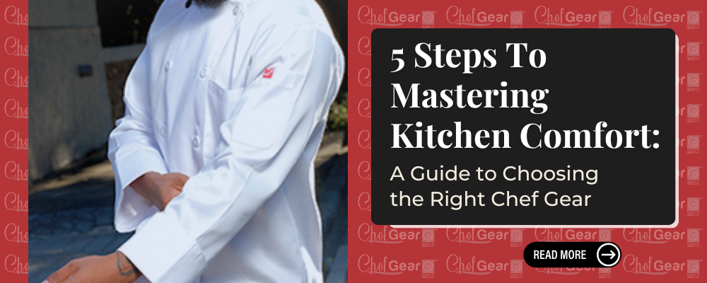 5 Steps to Mastering Kitchen Comfort: A Guide to Choosing the Right Chef Gear